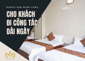Khách sạn Minh Châu cho khách đi công tác dài ngày