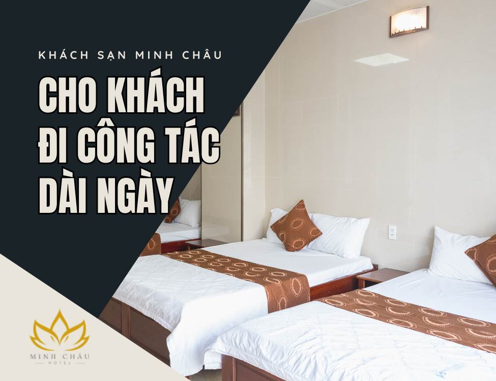 Khách sạn Minh Châu cho khách đi công tác dài ngày