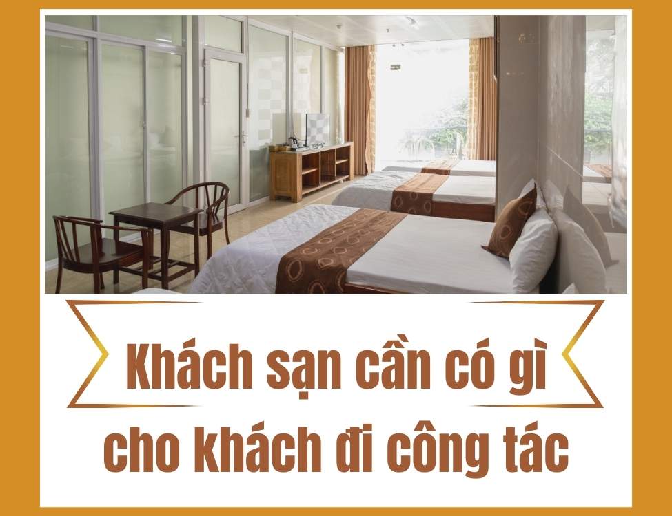Khách sạn cần có gì cho khách đi công tác