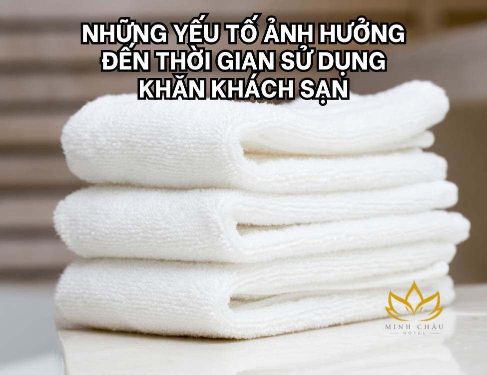 Những yếu tố ảnh hưởng đến thời gian sử dụng khăn khách sạn
