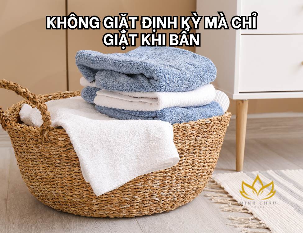 Không giặt định kỳ mà chỉ giặt khi bẩn