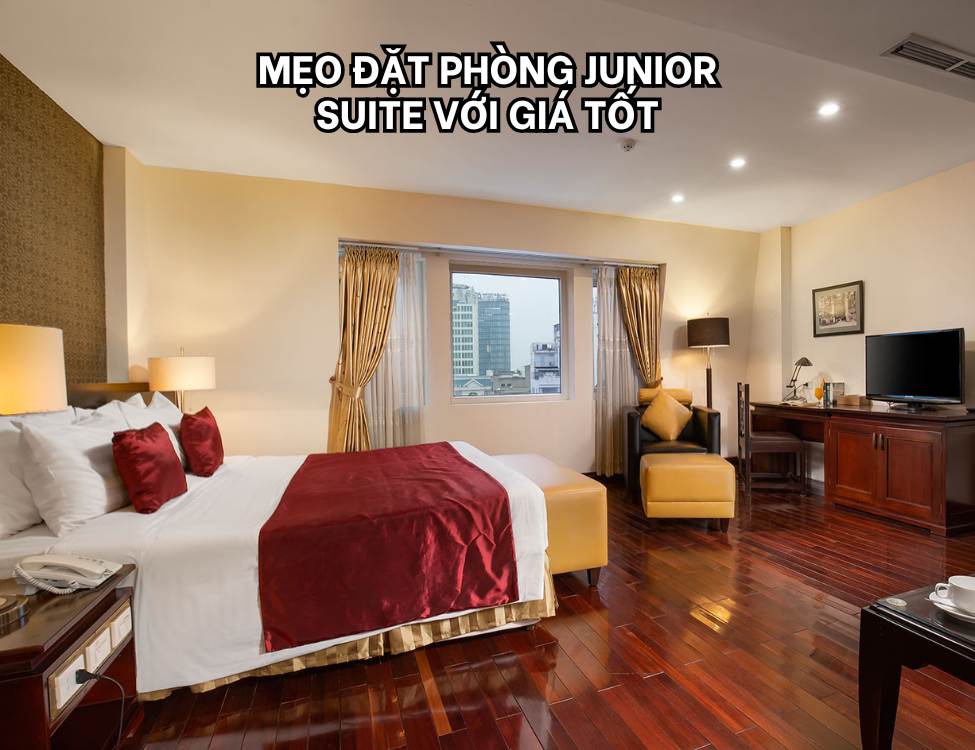 Mẹo đặt phòng Junior Suite với giá tốt