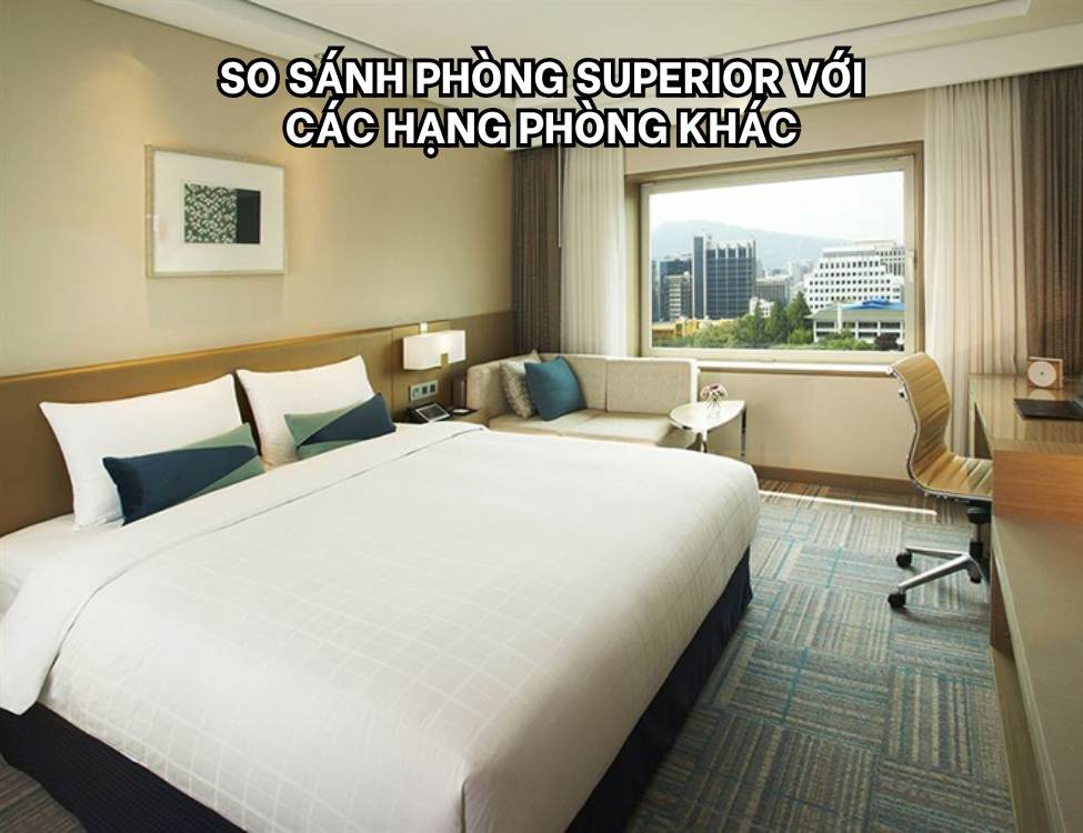 So sánh phòng Superior với các hạng phòng khác